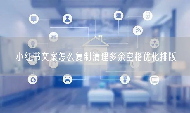 小红书文案怎么复制清理多余空格优化排版