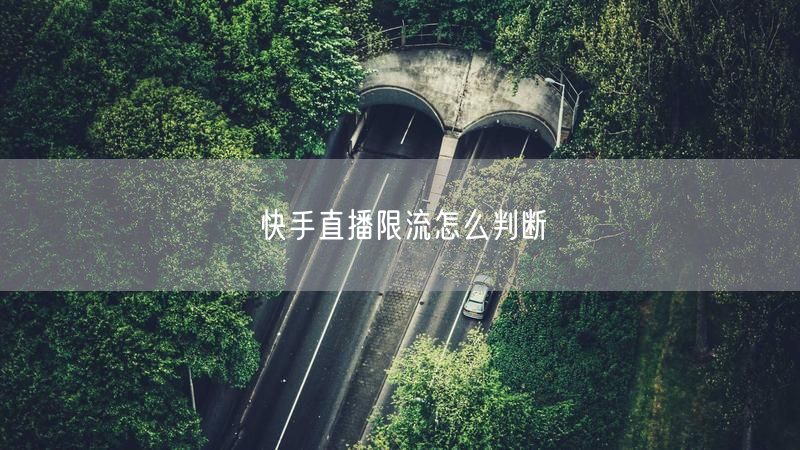 快手直播限流怎么判断