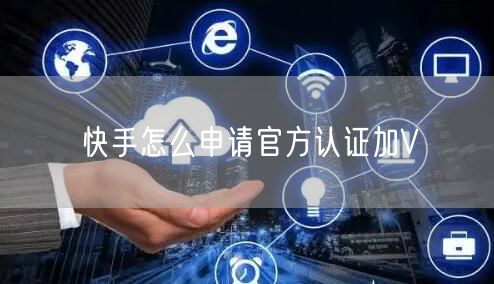 快手怎么申请官方认证加V